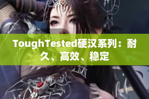 ToughTested硬汉系列：耐久、高效、稳定