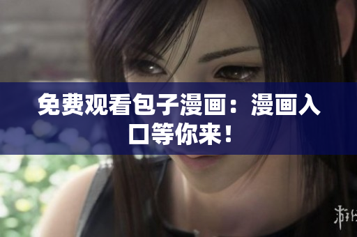 免费观看包子漫画：漫画入口等你来！