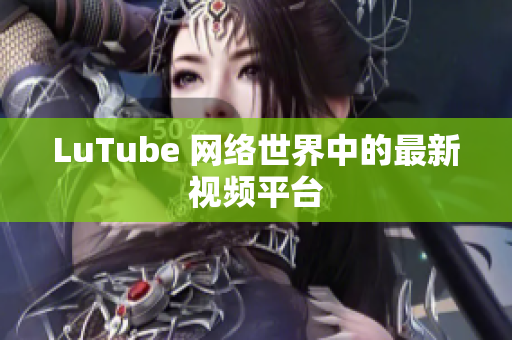 LuTube 网络世界中的最新视频平台