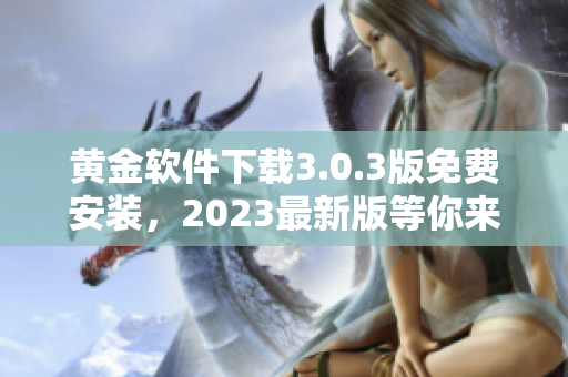黄金软件下载3.0.3版免费安装，2023最新版等你来！