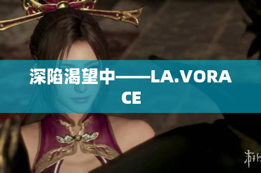 深陷渴望中——LA.VORACE