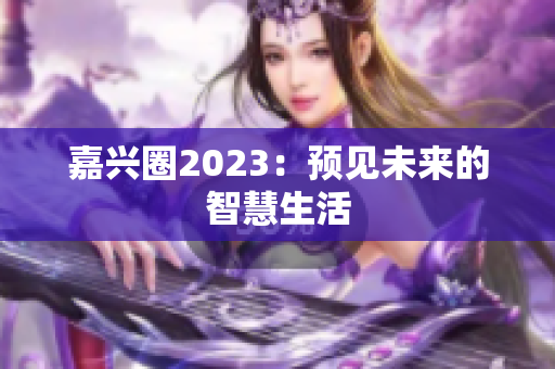 嘉兴圈2023：预见未来的智慧生活