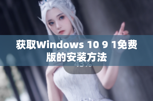 获取Windows 10 9 1免费版的安装方法