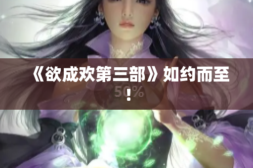 《欲成欢第三部》如约而至！