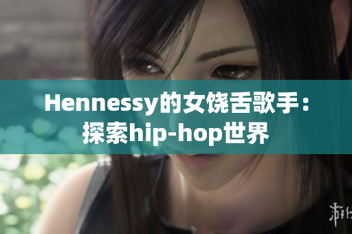Hennessy的女饶舌歌手：探索hip-hop世界