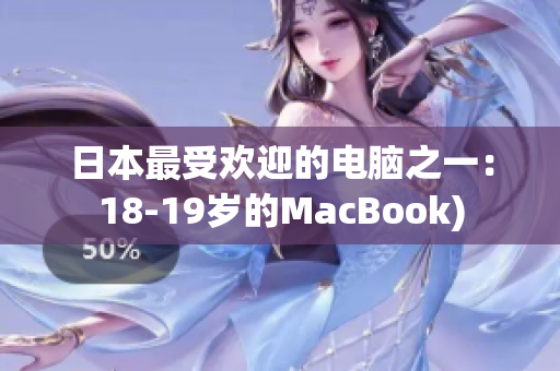 日本最受欢迎的电脑之一：18-19岁的MacBook)