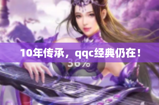 10年传承，qqc经典仍在！