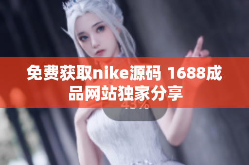 免费获取nike源码 1688成品网站独家分享