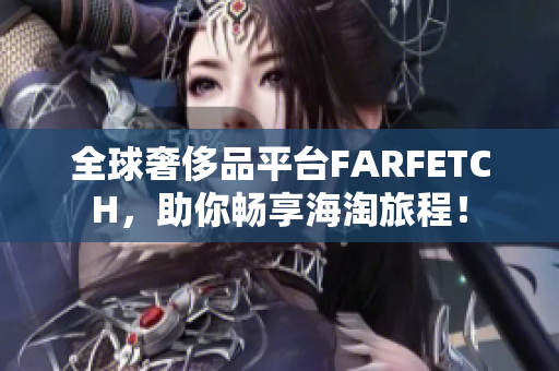 全球奢侈品平台FARFETCH，助你畅享海淘旅程！