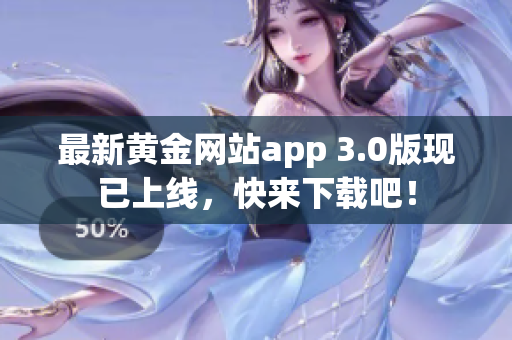 最新黄金网站app 3.0版现已上线，快来下载吧！