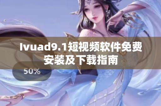 Ivuad9.1短视频软件免费安装及下载指南