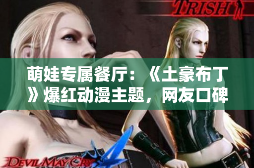 萌娃专属餐厅：《土豪布丁》爆红动漫主题，网友口碑飙升！