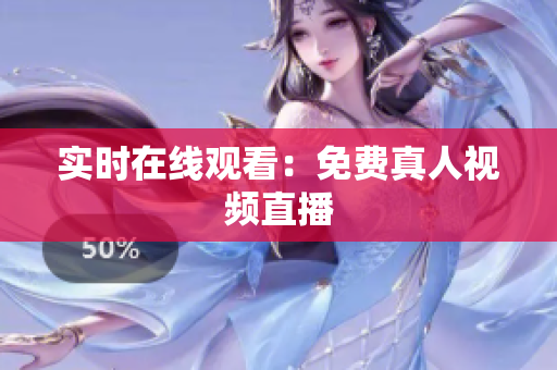 实时在线观看：免费真人视频直播