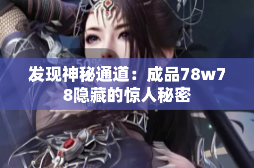 发现神秘通道：成品78w78隐藏的惊人秘密