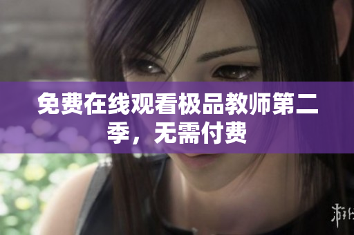 免费在线观看极品教师第二季，无需付费