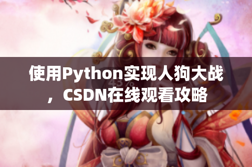 使用Python实现人狗大战，CSDN在线观看攻略