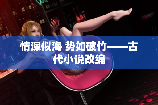 情深似海 势如破竹——古代小说改编