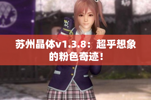 苏州晶体v1.3.8：超乎想象的粉色奇迹！