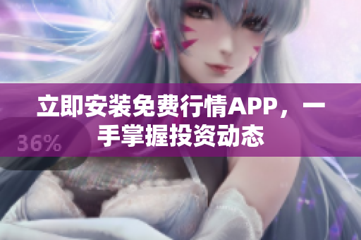 立即安装免费行情APP，一手掌握投资动态