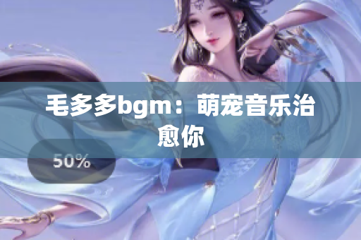 毛多多bgm：萌宠音乐治愈你