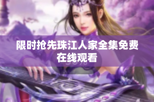 限时抢先珠江人家全集免费在线观看