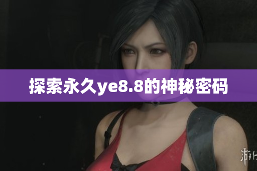 探索永久ye8.8的神秘密码