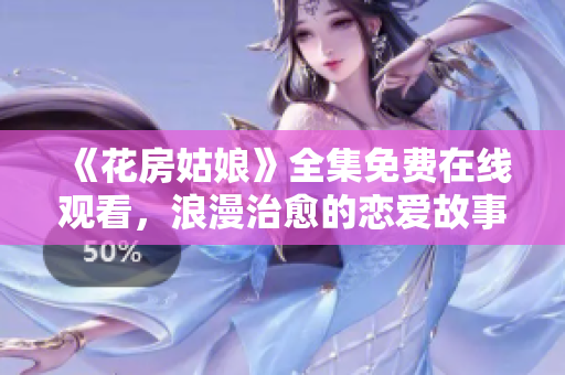《花房姑娘》全集免费在线观看，浪漫治愈的恋爱故事