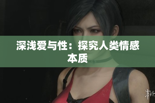 深浅爱与性：探究人类情感本质