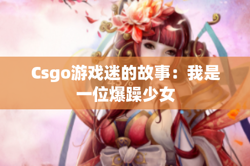 Csgo游戏迷的故事：我是一位爆躁少女
