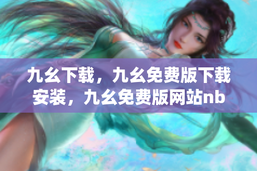 九幺下载，九幺免费版下载安装，九幺免费版网站nba，九幺 软件，九幺免费版网站nba下载----vc6JQxCWaQK4