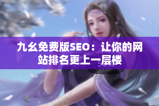 九幺免费版SEO：让你的网站排名更上一层楼