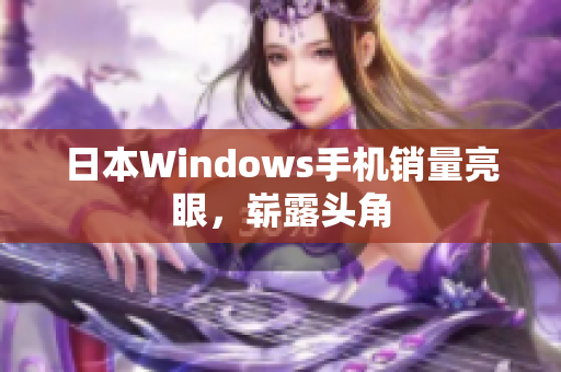 日本Windows手机销量亮眼，崭露头角