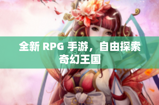 全新 RPG 手游，自由探索奇幻王国