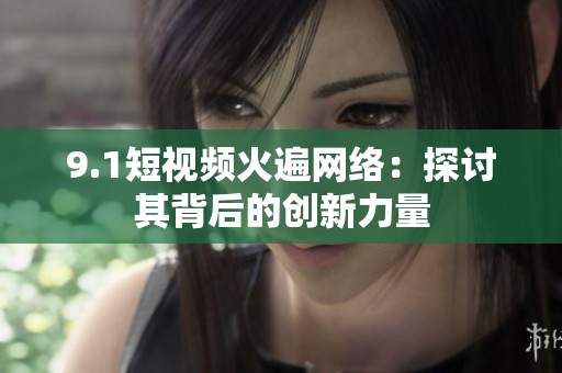 9.1短视频火遍网络：探讨其背后的创新力量