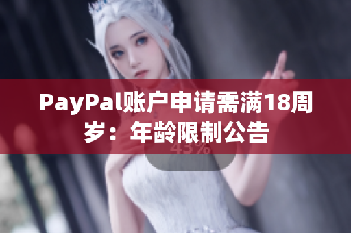 PayPal账户申请需满18周岁：年龄限制公告