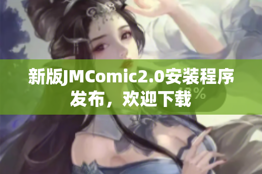 新版JMComic2.0安装程序发布，欢迎下载