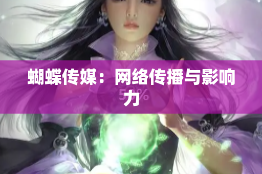 蝴蝶传媒：网络传播与影响力