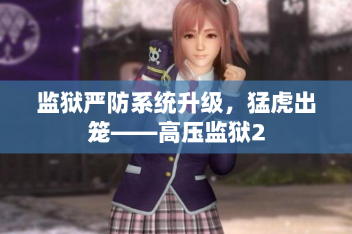 监狱严防系统升级，猛虎出笼——高压监狱2