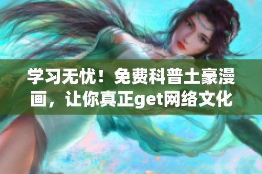 学习无忧！免费科普土豪漫画，让你真正get网络文化