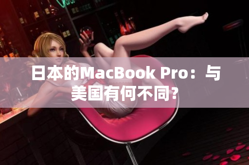 日本的MacBook Pro：与美国有何不同？