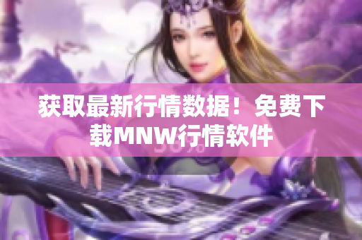 获取最新行情数据！免费下载MNW行情软件