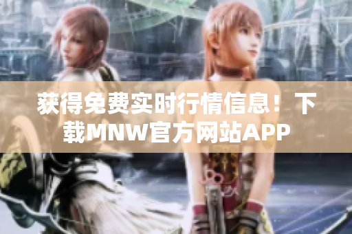 获得免费实时行情信息！下载MNW官方网站APP
