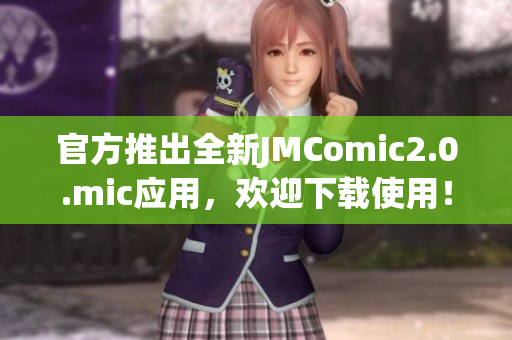 官方推出全新JMComic2.0.mic应用，欢迎下载使用！