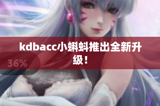 kdbacc小蝌蚪推出全新升级！