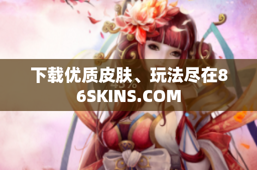 下载优质皮肤、玩法尽在86SKINS.COM