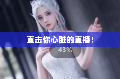 直击你心脏的直播！
