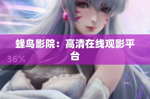 蜂鸟影院：高清在线观影平台