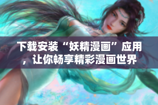 下载安装“妖精漫画”应用，让你畅享精彩漫画世界