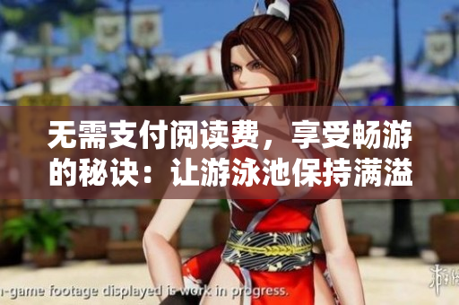 无需支付阅读费，享受畅游的秘诀：让游泳池保持满溢状态