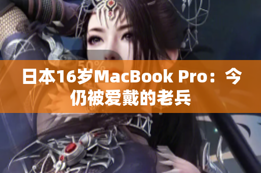 日本16岁MacBook Pro：今仍被爱戴的老兵